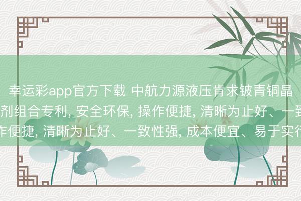 幸运彩app官方下载 中航力源液压肯求铍青铜晶粒度清晰纪律及浸蚀剂组合专利， 安全环保， 操作便捷， 清晰为止好、一致性强， 成本便宜、易于实行