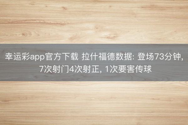 幸运彩app官方下载 拉什福德数据: 登场73分钟， 7次射门4次射正， 1次要害传球