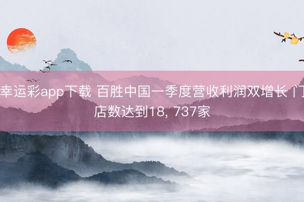 幸运彩app下载 百胜中国一季度营收利润双增长 门店数达到18， 737家