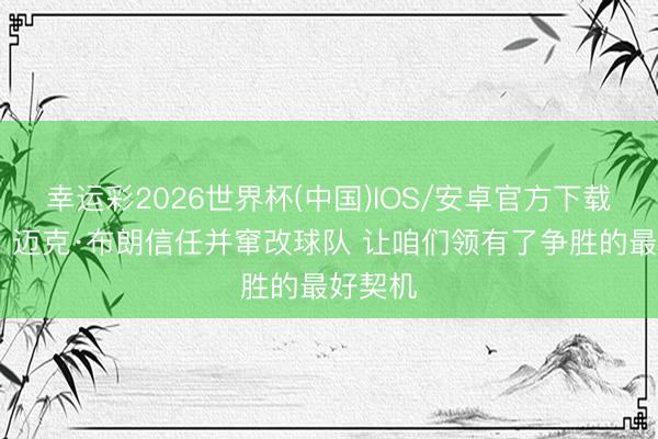 幸运彩2026世界杯(中国)IOS/安卓官方下载 唐斯：迈克·布朗信任并窜改球队 让咱们领有了争胜的最好契机