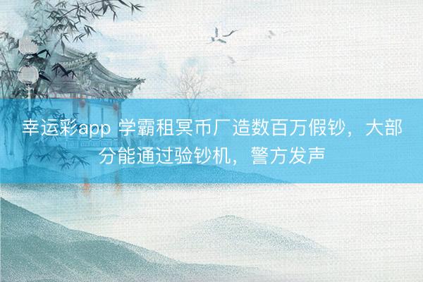 幸运彩app 学霸租冥币厂造数百万假钞，大部分能通过验钞机，警方发声